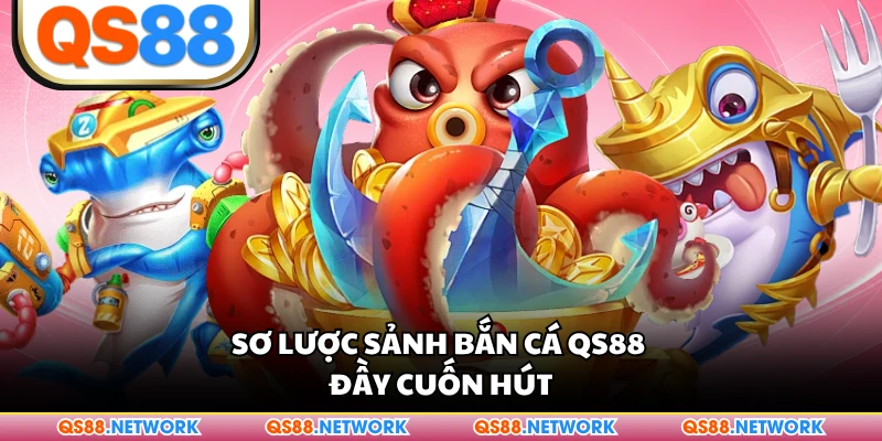 Sơ lược sảnh bắn cá QS88 đầy cuốn hút