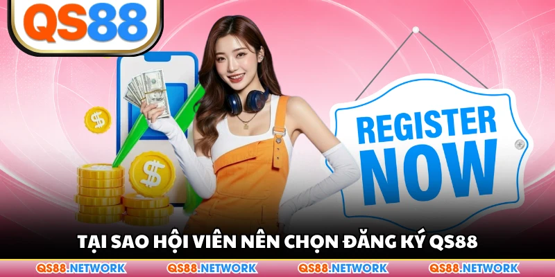 Tại sao hội viên nên chọn đăng ký QS88