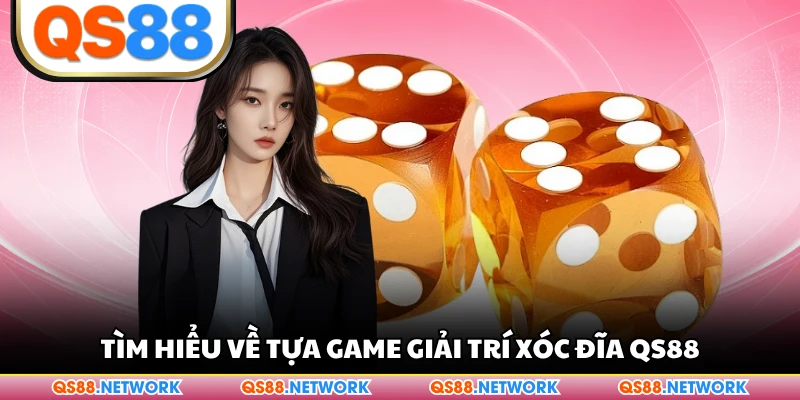 Tìm hiểu về tựa game giải trí Xóc Đĩa QS88