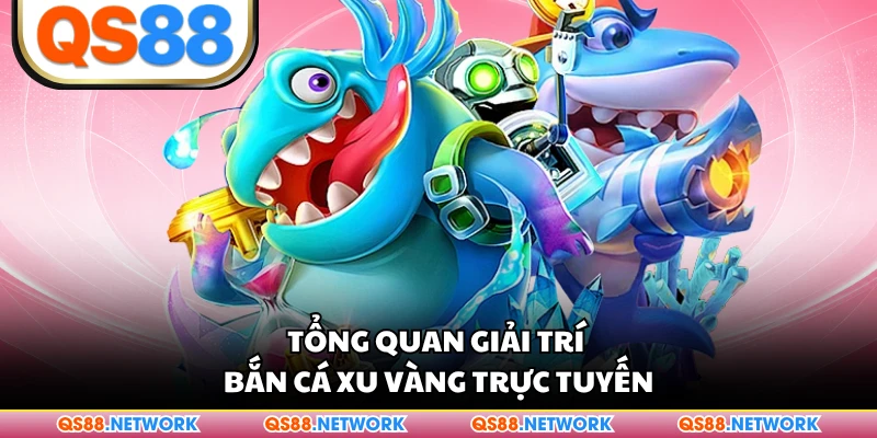 Tổng quan giải trí bắn cá xu vàng trực tuyến